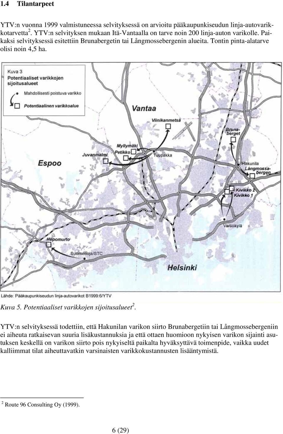 Tontin pinta-alatarve olisi noin 4,5 ha. Kuva 5. Potentiaaliset varikkojen sijoitusalueet 2.