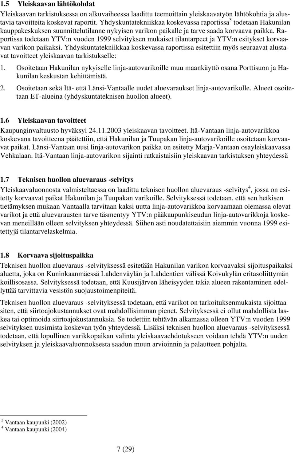 Raportissa todetaan YTV:n vuoden 1999 selvityksen mukaiset tilantarpeet ja YTV:n esitykset korvaavan varikon paikaksi.