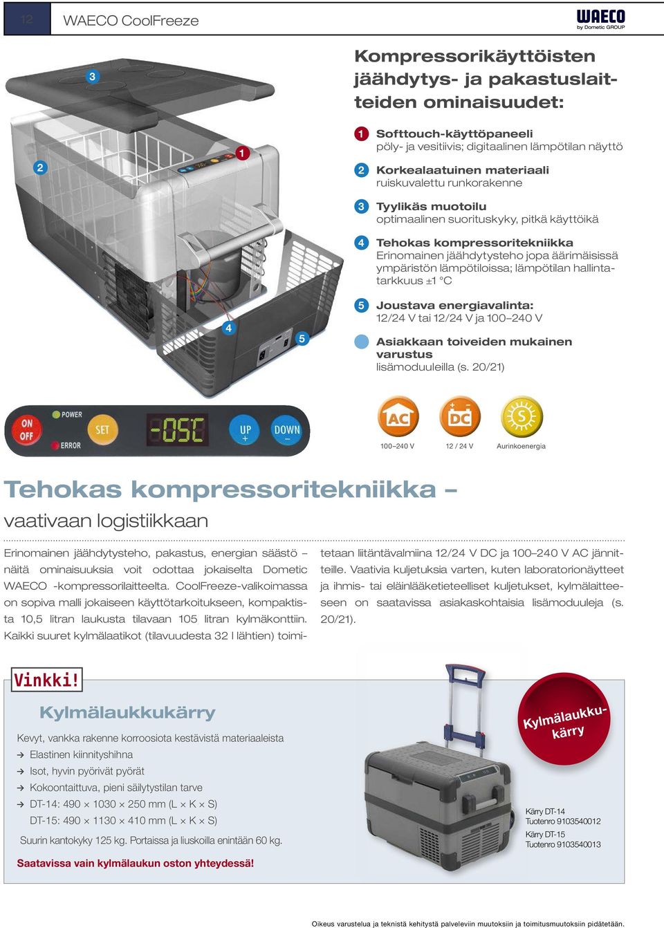 lämpötiloissa; lämpötilan hallintatarkkuus ±1 C 4 5 5 Joustava energiavalinta: 12/24 V tai 12/24 V ja 100 240 V Asiakkaan toiveiden mukainen varustus lisämoduuleilla (s.