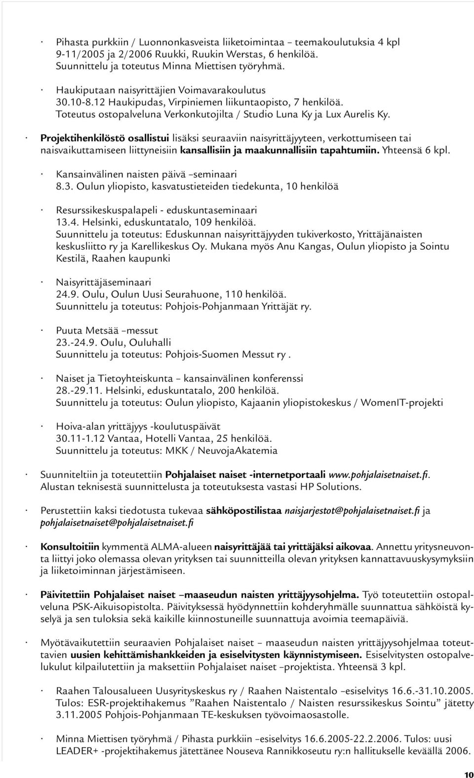 Projektihenkilöstö osallistui lisäksi seuraaviin naisyrittäjyyteen, verkottumiseen tai naisvaikuttamiseen liittyneisiin kansallisiin ja maakunnallisiin tapahtumiin. Yhteensä 6 kpl.