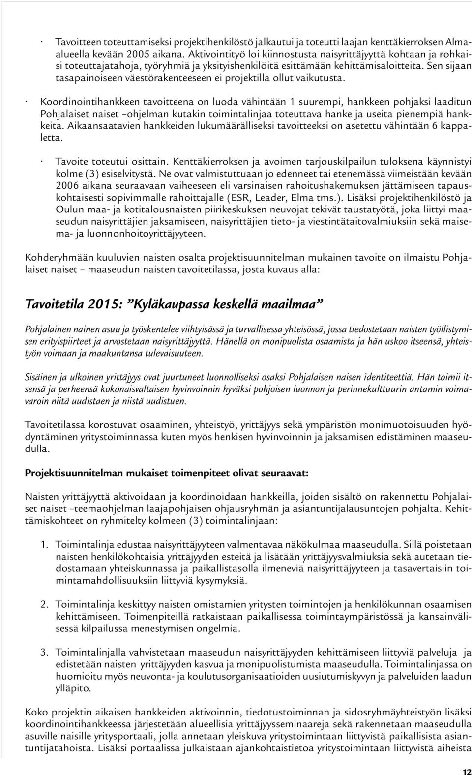 Sen sijaan tasapainoiseen väestörakenteeseen ei projektilla ollut vaikutusta.