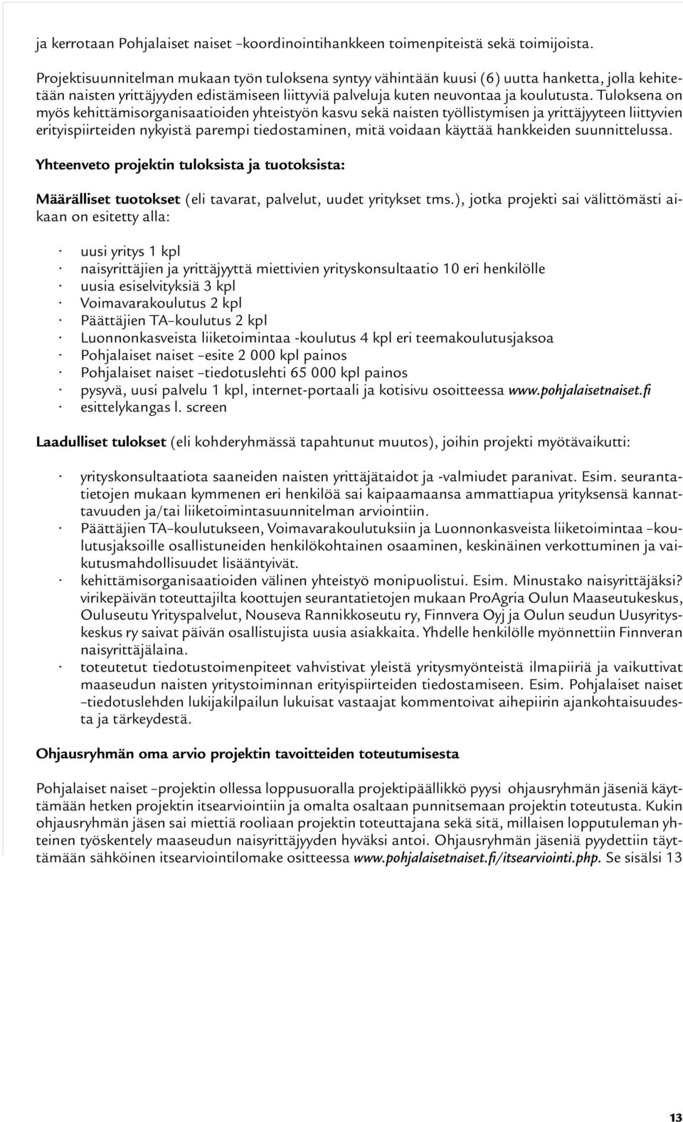 Tuloksena on myös kehittämisorganisaatioiden yhteistyön kasvu sekä naisten työllistymisen ja yrittäjyyteen liittyvien erityispiirteiden nykyistä parempi tiedostaminen, mitä voidaan käyttää hankkeiden