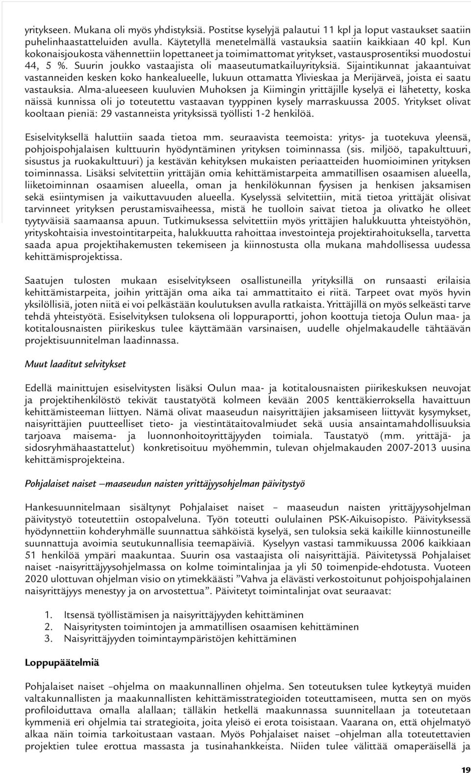 Sijaintikunnat jakaantuivat vastanneiden kesken koko hankealueelle, lukuun ottamatta Ylivieskaa ja Merijärveä, joista ei saatu vastauksia.