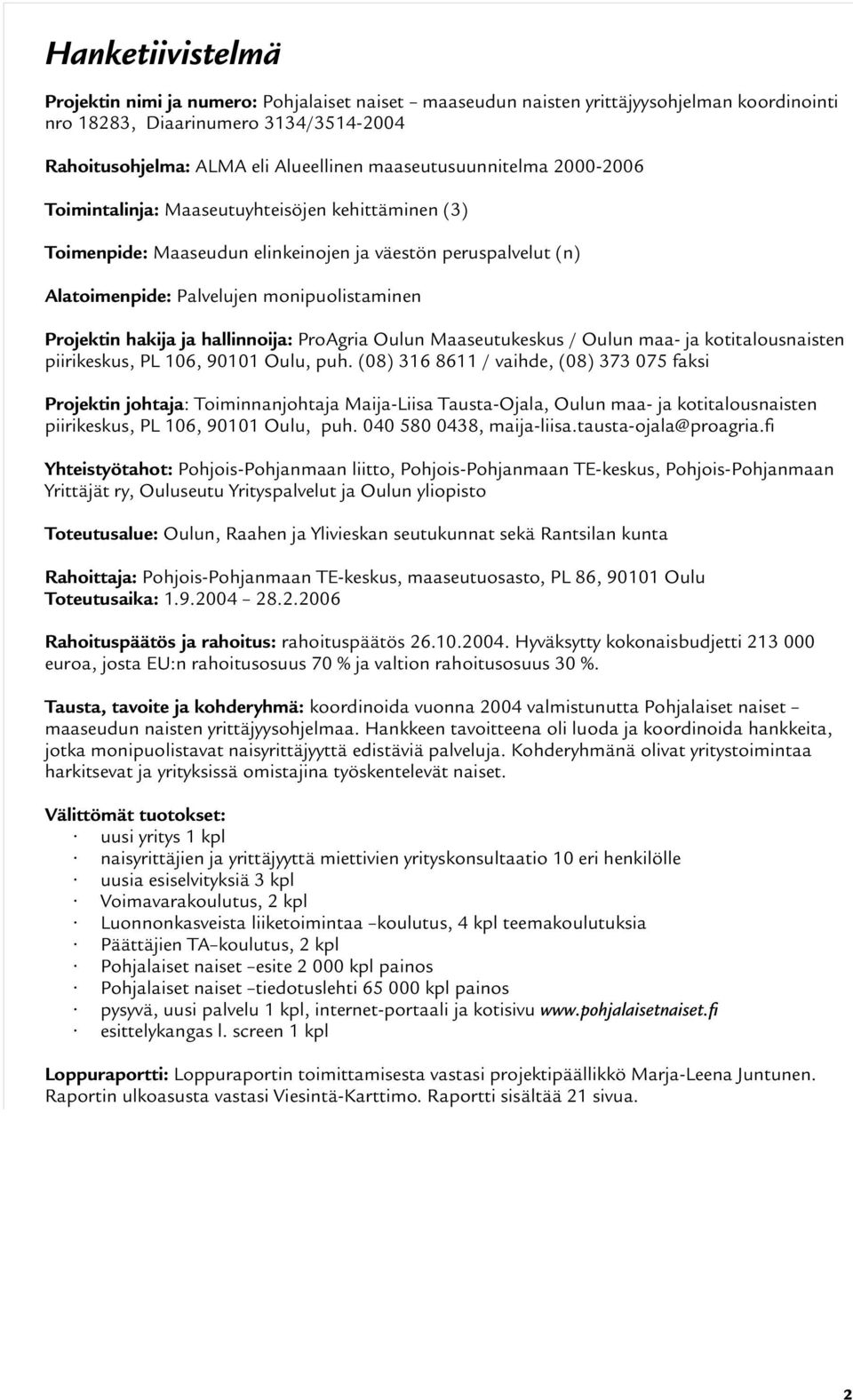 hakija ja hallinnoija: ProAgria Oulun Maaseutukeskus / Oulun maa- ja kotitalousnaisten piirikeskus, PL 106, 90101 Oulu, puh.