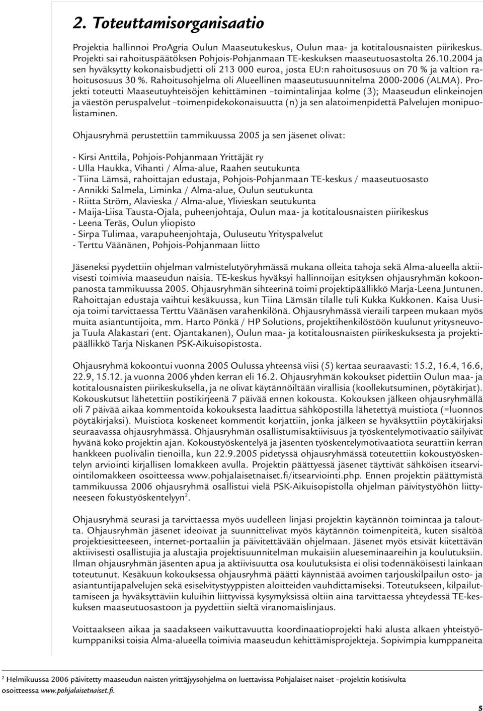 2004 ja sen hyväksytty kokonaisbudjetti oli 213 000 euroa, josta EU:n rahoitusosuus on 70 % ja valtion rahoitusosuus 30 %. Rahoitusohjelma oli Alueellinen maaseutusuunnitelma 2000-2006 (ALMA).