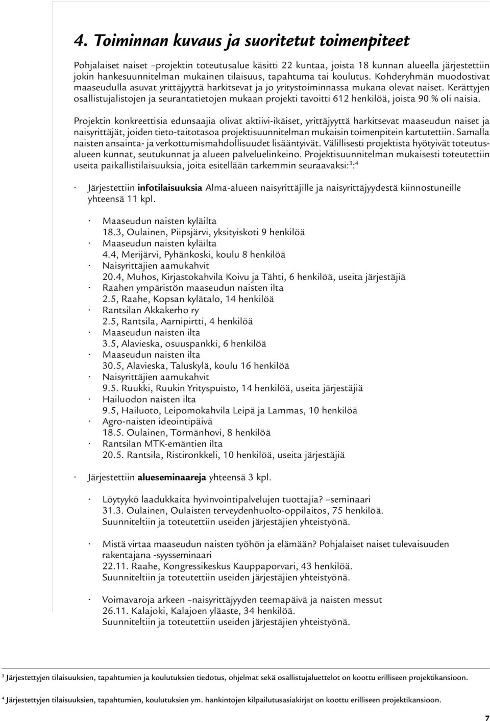 Kerättyjen osallistujalistojen ja seurantatietojen mukaan projekti tavoitti 612 henkilöä, joista 90 % oli naisia.