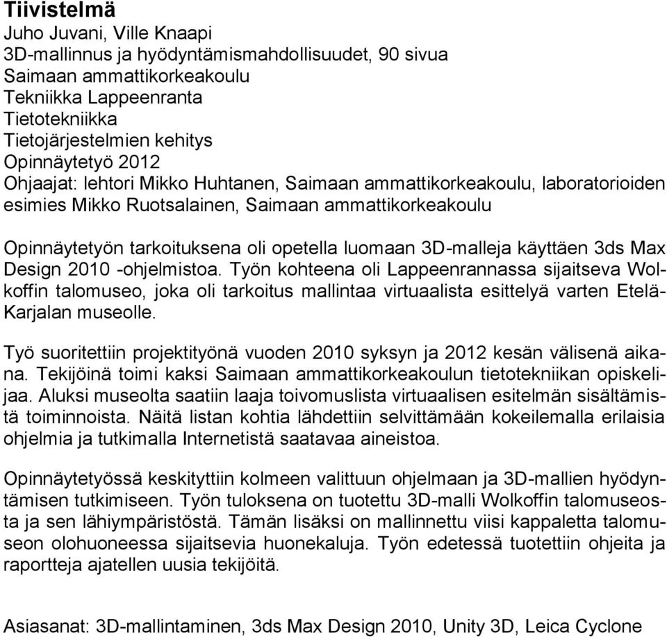 käyttäen 3ds Max Design 2010 -ohjelmistoa. Työn kohteena oli Lappeenrannassa sijaitseva Wolkoffin talomuseo, joka oli tarkoitus mallintaa virtuaalista esittelyä varten Etelä- Karjalan museolle.