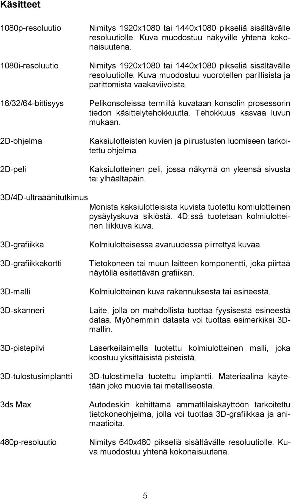 Pelikonsoleissa termillä kuvataan konsolin prosessorin tiedon käsittelytehokkuutta. Tehokkuus kasvaa luvun mukaan. Kaksiulotteisten kuvien ja piirustusten luomiseen tarkoitettu ohjelma.