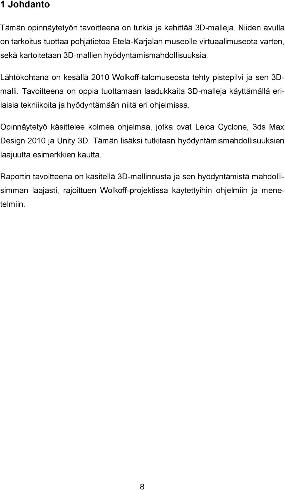 Lähtökohtana on kesällä 2010 Wolkoff-talomuseosta tehty pistepilvi ja sen 3Dmalli.