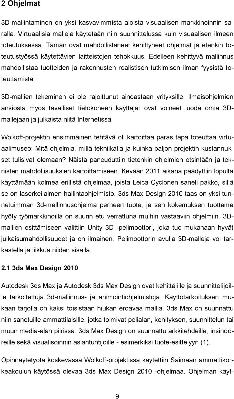 Edelleen kehittyvä mallinnus mahdollistaa tuotteiden ja rakennusten realistisen tutkimisen ilman fyysistä toteuttamista. 3D-mallien tekeminen ei ole rajoittunut ainoastaan yrityksille.