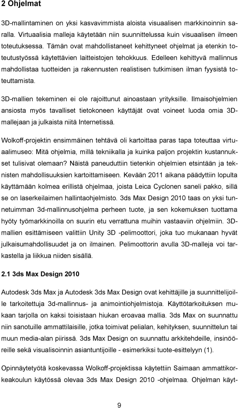 Edelleen kehittyvä mallinnus mahdollistaa tuotteiden ja rakennusten realistisen tutkimisen ilman fyysistä toteuttamista. 3D-mallien tekeminen ei ole rajoittunut ainoastaan yrityksille.