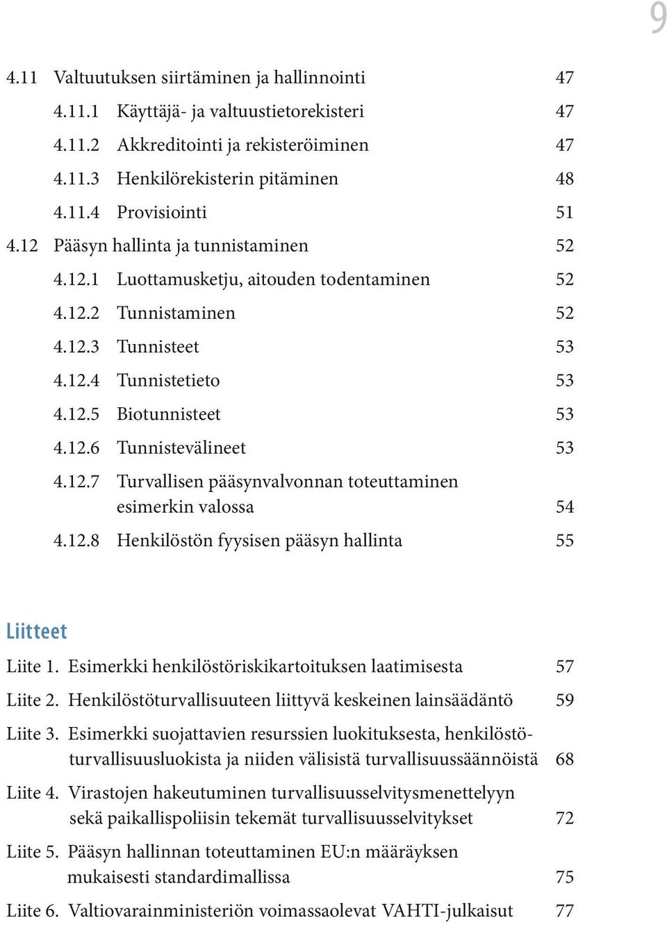 12.7 Turvallisen pääsynvalvonnan toteuttaminen esimerkin valossa 54 4.12.8 Henkilöstön fyysisen pääsyn hallinta 55 Liitteet Liite 1. Esimerkki henkilöstöriskikartoituksen laatimisesta 57 Liite 2.