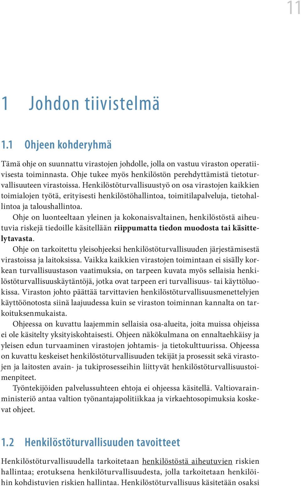 Henkilöstöturvallisuustyö on osa virastojen kaikkien toimialojen työtä, erityisesti henkilöstöhallintoa, toimitilapalveluja, tietohallintoa ja taloushallintoa.