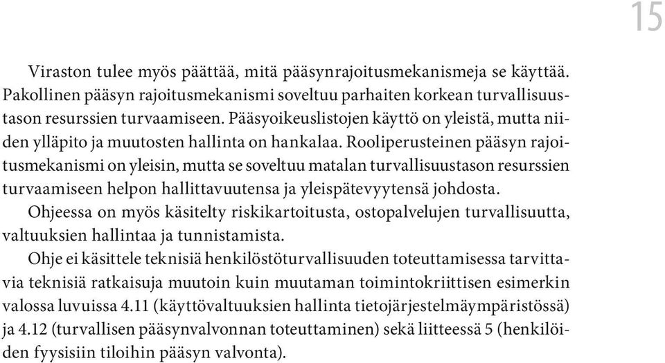 Rooliperusteinen pääsyn rajoitusmekanismi on yleisin, mutta se soveltuu matalan turvallisuustason resurssien turvaamiseen helpon hallittavuutensa ja yleispätevyytensä johdosta.