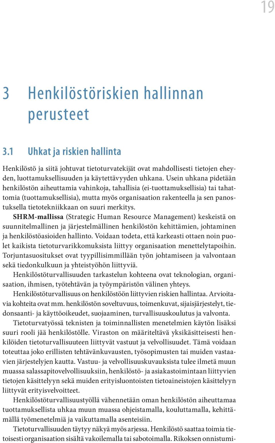 Usein uhkana pidetään henkilöstön aiheuttamia vahinkoja, tahallisia (ei-tuottamuksellisia) tai tahattomia (tuottamuksellisia), mutta myös organisaation rakenteella ja sen panostuksella