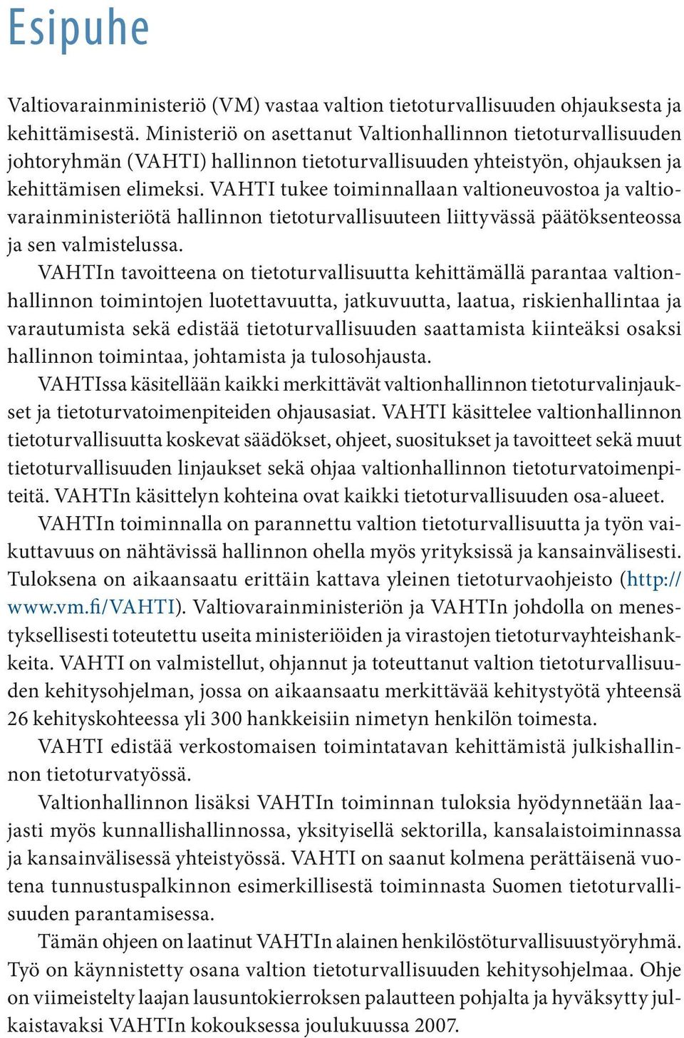 VAHTI tukee toiminnallaan valtioneuvostoa ja valtiovarainministeriötä hallinnon tietoturvallisuuteen liittyvässä päätöksenteossa ja sen valmistelussa.