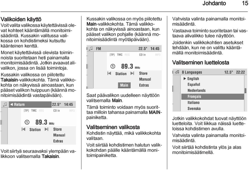 Tämä valikkokohta on näkyvissä ainoastaan, kun pääset valikon huippuun (käännä monitoimisäädintä vastapäivään). Voit siirtyä seuraavaksi ylempään valikkoon valitsemalla Takaisin.