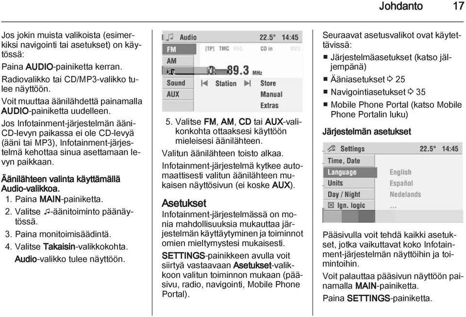 Jos Infotainment-järjestelmän ääni- CD-levyn paikassa ei ole CD-levyä (ääni tai MP3), Infotainment-järjestelmä kehottaa sinua asettamaan levyn paikkaan. Äänilähteen valinta käyttämällä Audio-valikkoa.