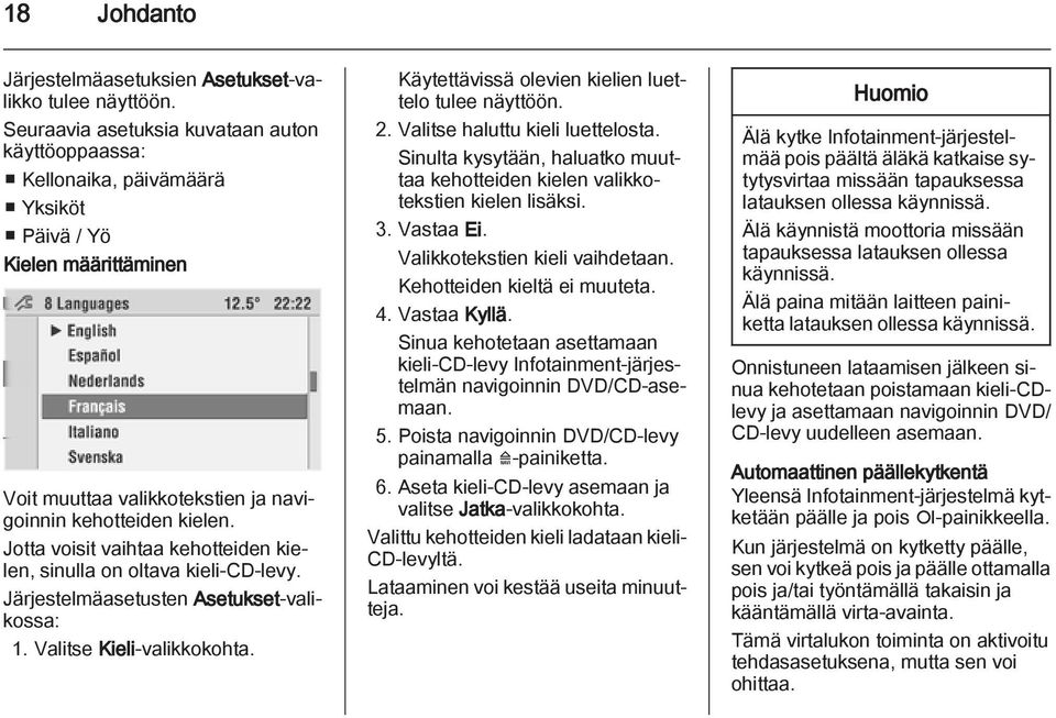 Jotta voisit vaihtaa kehotteiden kielen, sinulla on oltava kieli-cd-levy. Järjestelmäasetusten Asetukset-valikossa: 1. Valitse Kieli-valikkokohta.