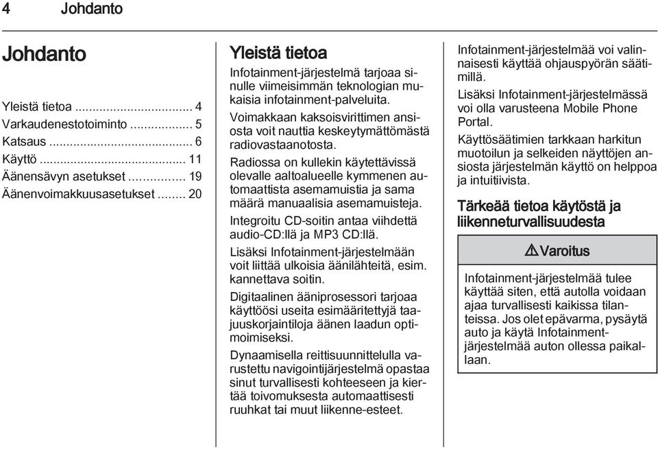 Voimakkaan kaksoisvirittimen ansiosta voit nauttia keskeytymättömästä radiovastaanotosta.