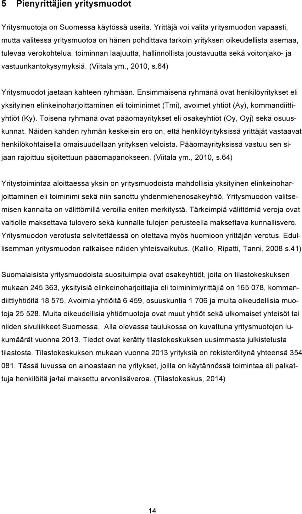 joustavuutta sekä voitonjako- ja vastuunkantokysymyksiä. (Viitala ym., 2010, s.64) Yritysmuodot jaetaan kahteen ryhmään.