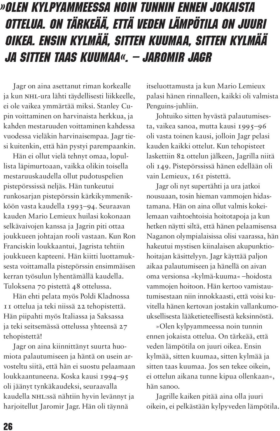 Stanley Cupin voittaminen on harvinaista herkkua, ja kahden mestaruuden voittaminen kahdessa vuodessa vieläkin harvinaisempaa. Jagr tiesi kuitenkin, että hän pystyi parempaankin.