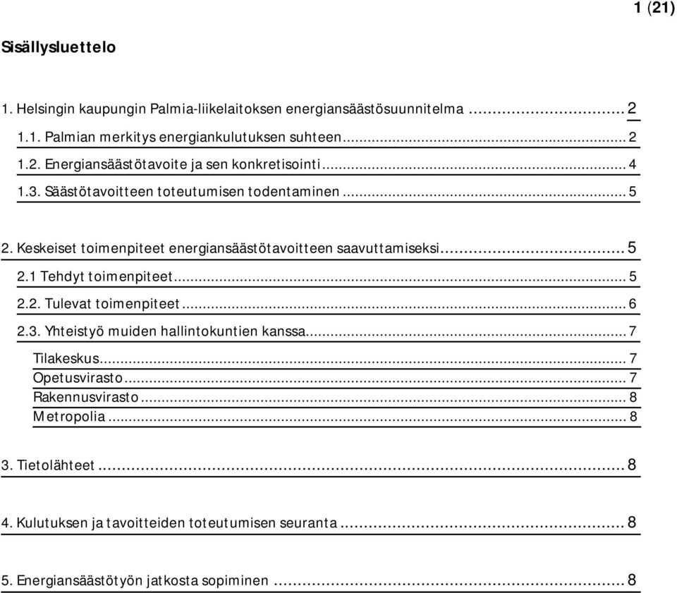 .. 6 2.3. Yhteistyö muiden hallintokuntien kanssa... 7 Tilakeskus... 7 Opetusvirasto... 7 Rakennusvirasto... 8 Metropolia... 8 3. Tietolähteet... 8 4.