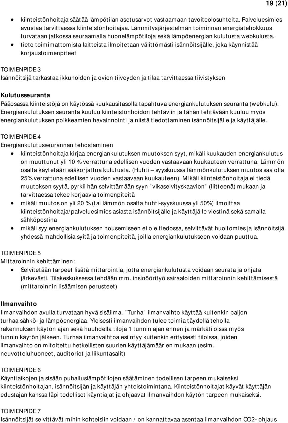 tieto toimimattomista laitteista ilmoitetaan välittömästi isännöitsijälle, joka käynnistää korjaustoimenpiteet TOIMENPIDE 3 Isännöitsijä tarkastaa ikkunoiden ja ovien tiiveyden ja tilaa tarvittaessa