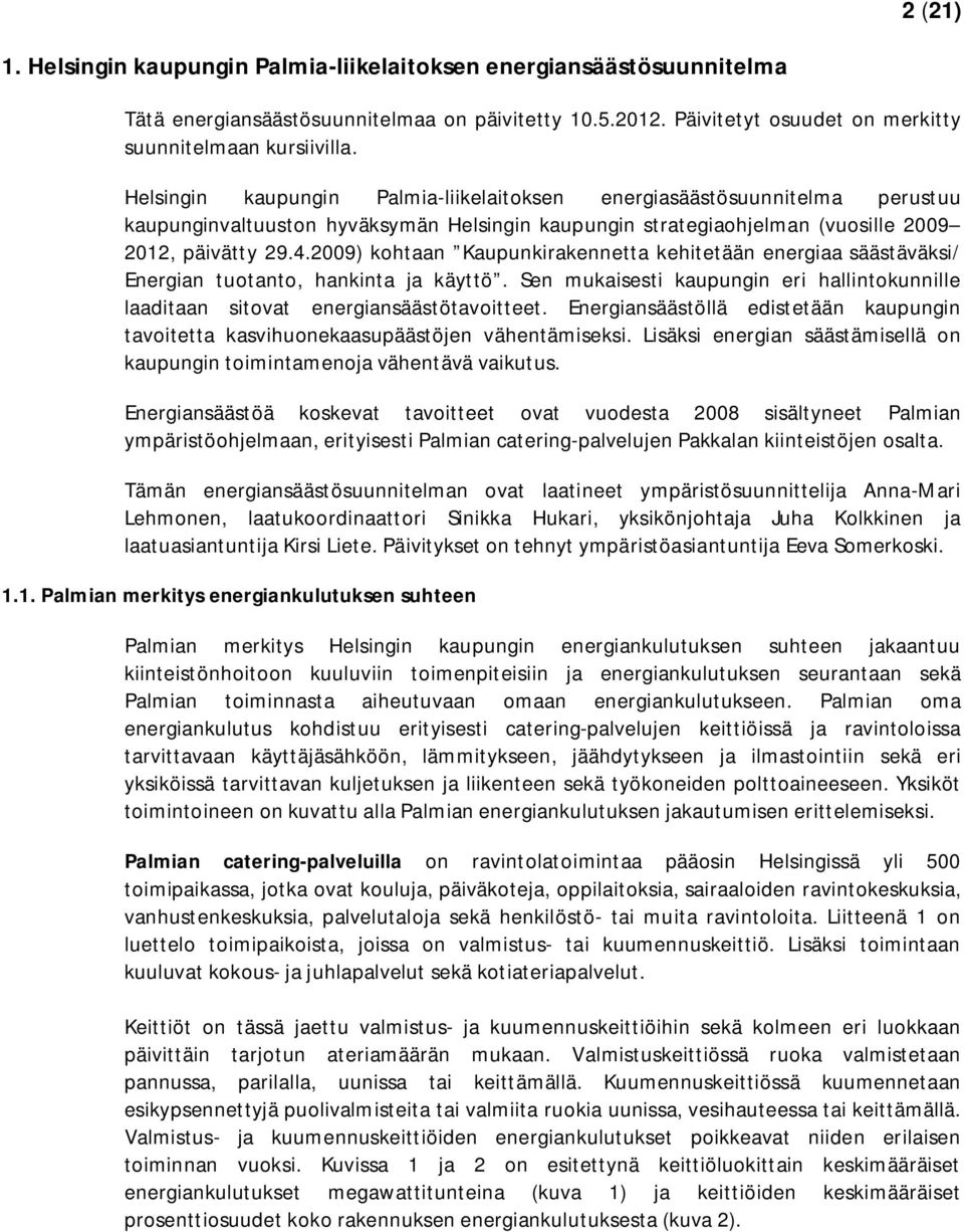 2009) kohtaan Kaupunkirakennetta kehitetään energiaa säästäväksi/ Energian tuotanto, hankinta ja käyttö. Sen mukaisesti kaupungin eri hallintokunnille laaditaan sitovat energiansäästötavoitteet.