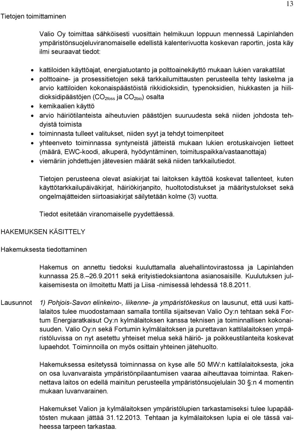 kattiloiden kokonaispäästöistä rikkidioksidin, typenoksidien, hiukkasten ja hiilidioksidipäästöjen (CO 2foss ja CO 2bio ) osalta kemikaalien käyttö arvio häiriötilanteista aiheutuvien päästöjen