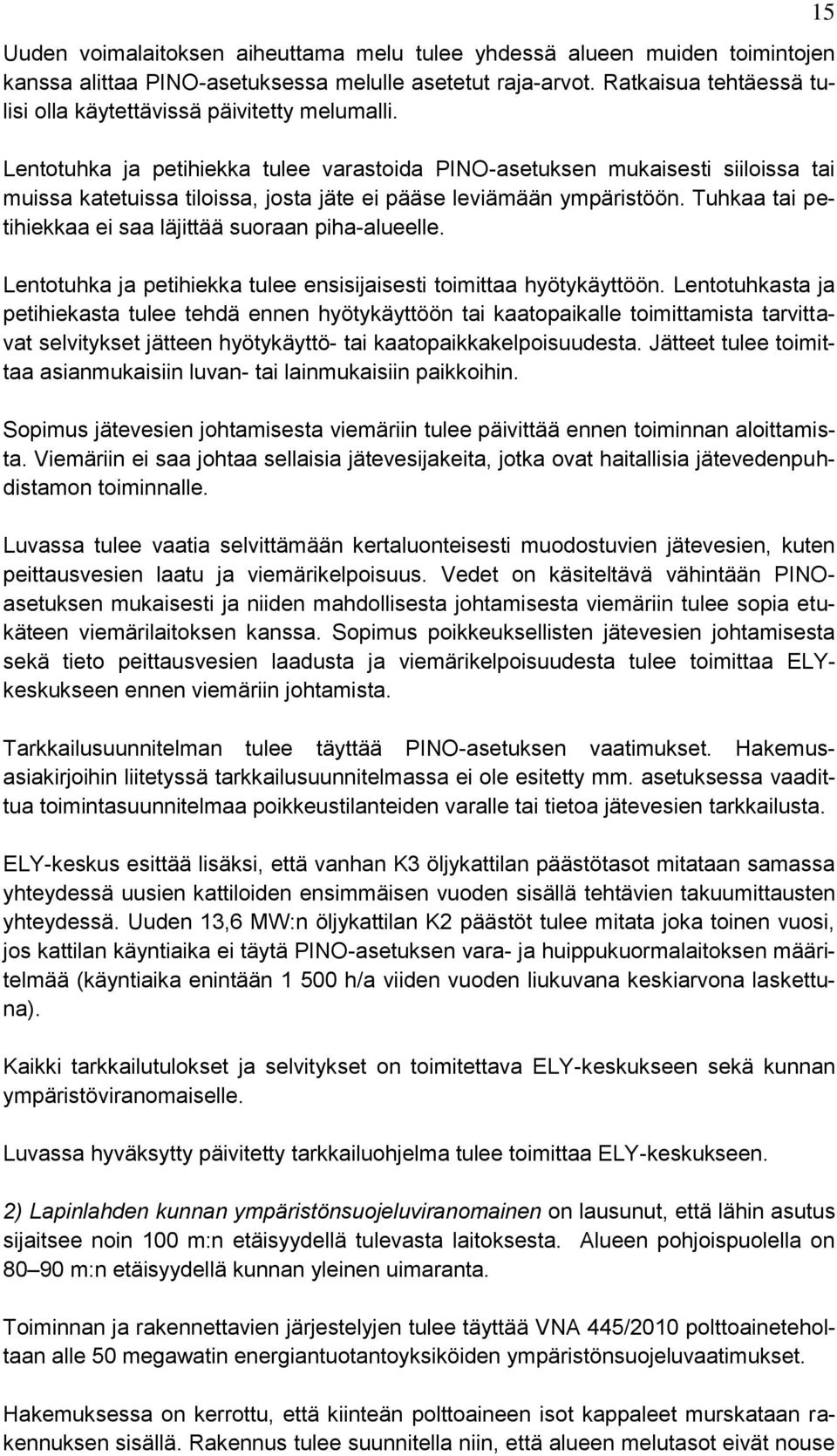 Lentotuhka ja petihiekka tulee varastoida PINO-asetuksen mukaisesti siiloissa tai muissa katetuissa tiloissa, josta jäte ei pääse leviämään ympäristöön.