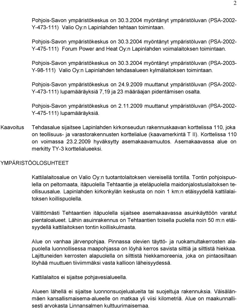 Pohjois-Savon ympäristökeskus on 2.11.2009 muuttanut ympäristöluvan (PSA-2002- Y-475-111) lupamääräyksiä.