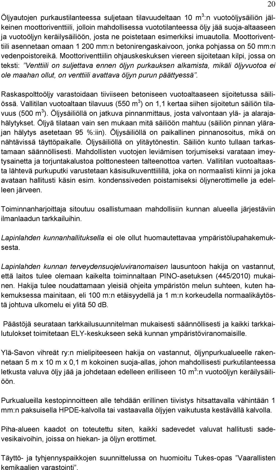 Moottoriventtiilin ohjauskeskuksen viereen sijoitetaan kilpi, jossa on teksti: Venttiili on suljettava ennen öljyn purkauksen alkamista, mikäli öljyvuotoa ei ole maahan ollut, on venttiili avattava