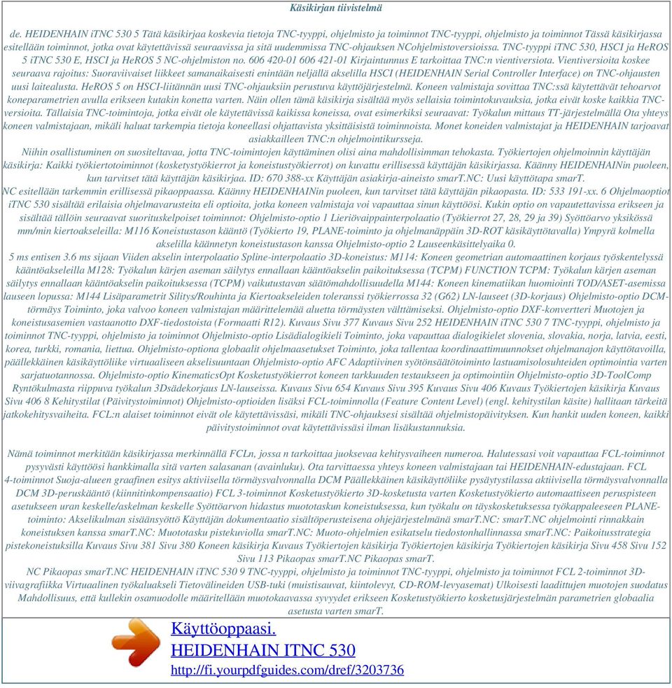 seuraavissa ja sitä uudemmissa TNC-ohjauksen NCohjelmistoversioissa. TNC-tyyppi itnc 530, HSCI ja HeROS 5 itnc 530 E, HSCI ja HeROS 5 NC-ohjelmiston no.