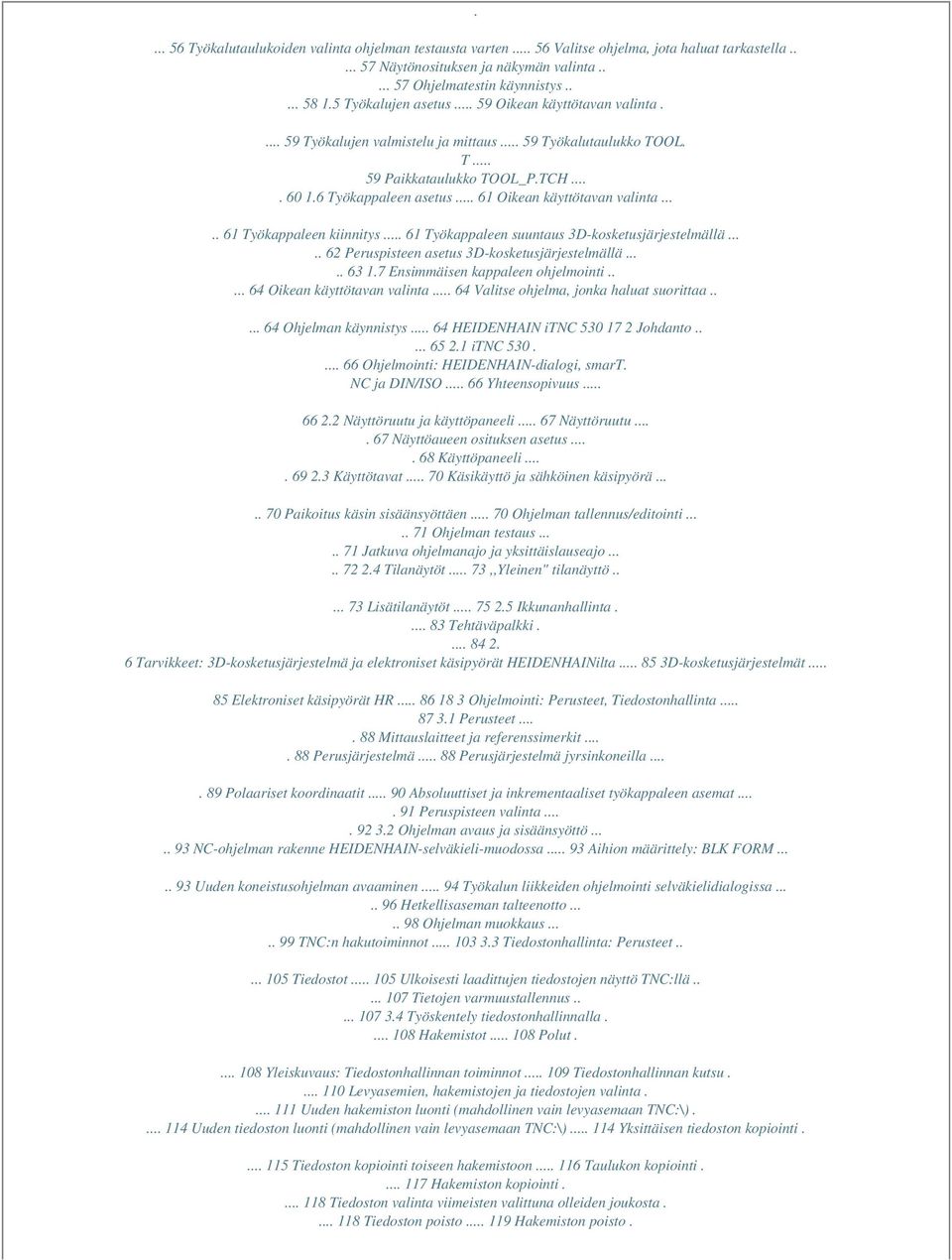 .. 61 Oikean käyttötavan valinta..... 61 Työkappaleen kiinnitys... 61 Työkappaleen suuntaus 3D-kosketusjärjestelmällä..... 62 Peruspisteen asetus 3D-kosketusjärjestelmällä..... 63 1.