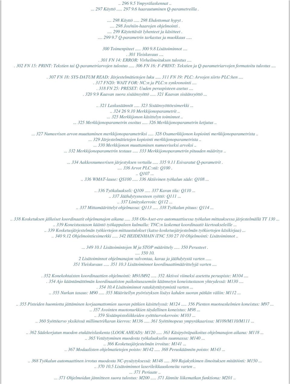 ... 302 FN 15: PRINT: Tekstien tai Q-parametriarvojen tulostus... 306 FN 16: F-PRINT: Tekstien ja Q-parametriarvojen formatoitu tulostus.... 307 FN 18: SYS-DATUM READ: Järjestelmätietojen luku.