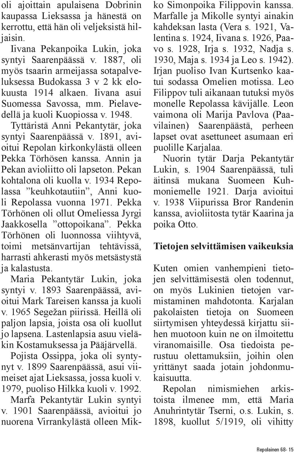 Tyttäristä Anni Pekantytär, joka syntyi Saarenpäässä v. 1891, avioitui Repolan kirkonkylästä olleen Pekka Törhösen kanssa. Annin ja Pekan avioliitto oli lapseton. Pekan kohtalona oli kuolla v.