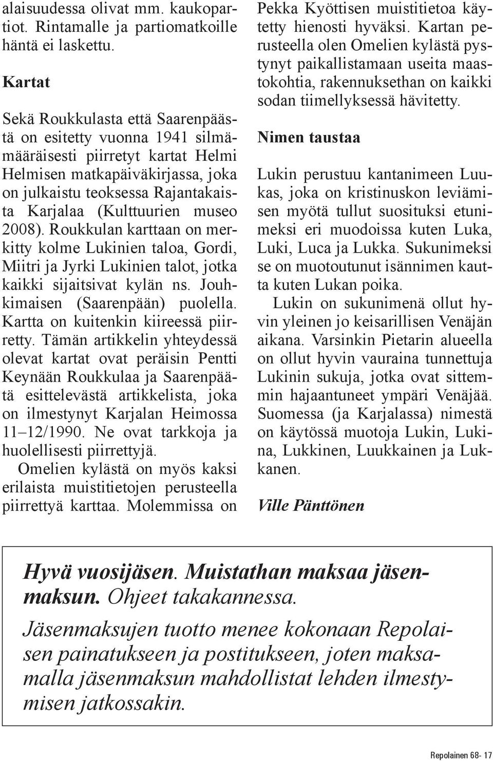 museo 2008). Roukkulan karttaan on merkitty kolme Lukinien taloa, Gordi, Miitri ja Jyrki Lukinien talot, jotka kaikki sijaitsivat kylän ns. Jouhkimaisen (Saarenpään) puolella.