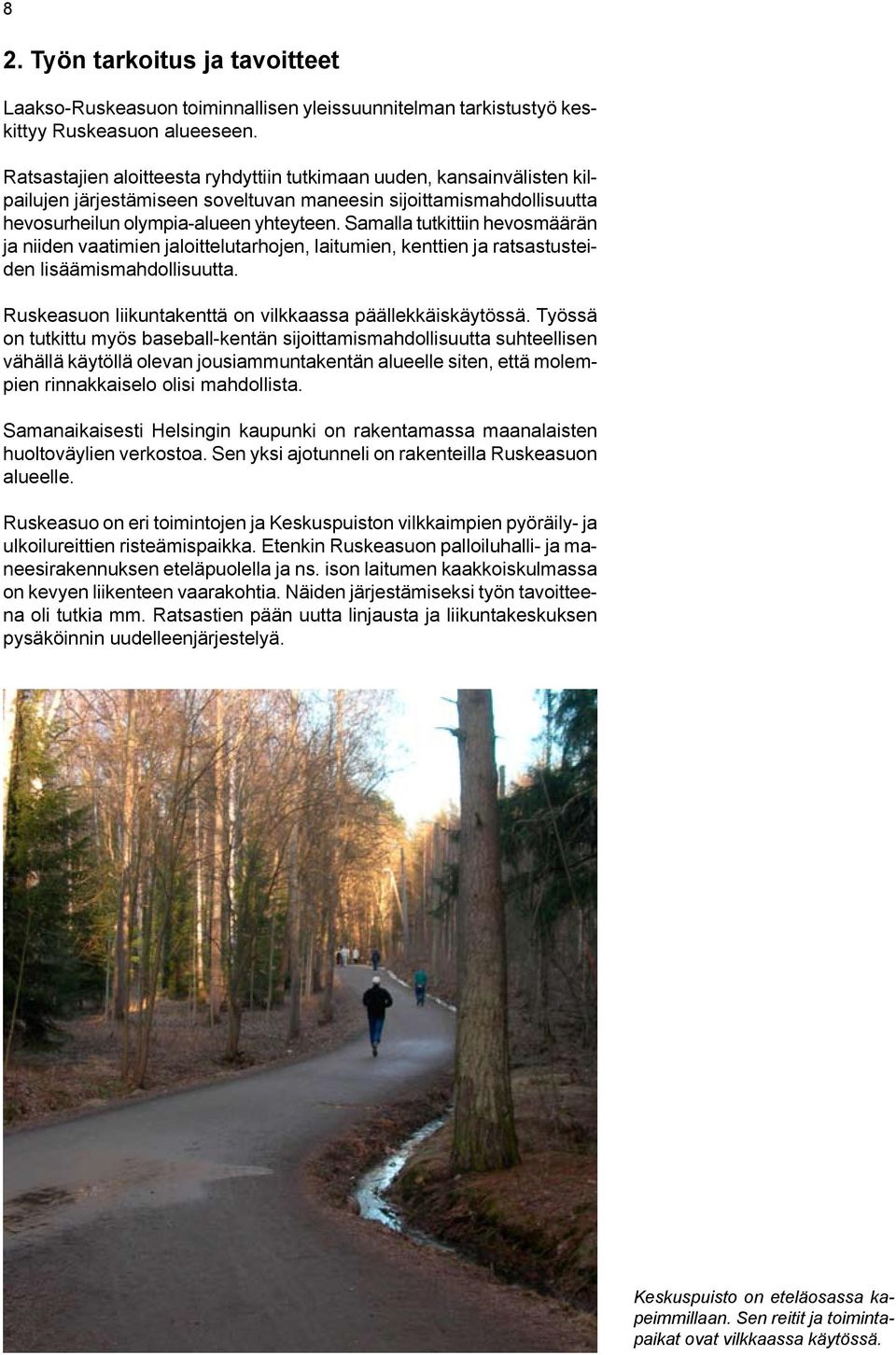 Samalla tutkittiin hevosmäärän ja niiden vaatimien jaloittelutarhojen, laitumien, kenttien ja ratsastusteiden lisäämismahdollisuutta. Ruskeasuon liikuntakenttä on vilkkaassa päällekkäiskäytössä.