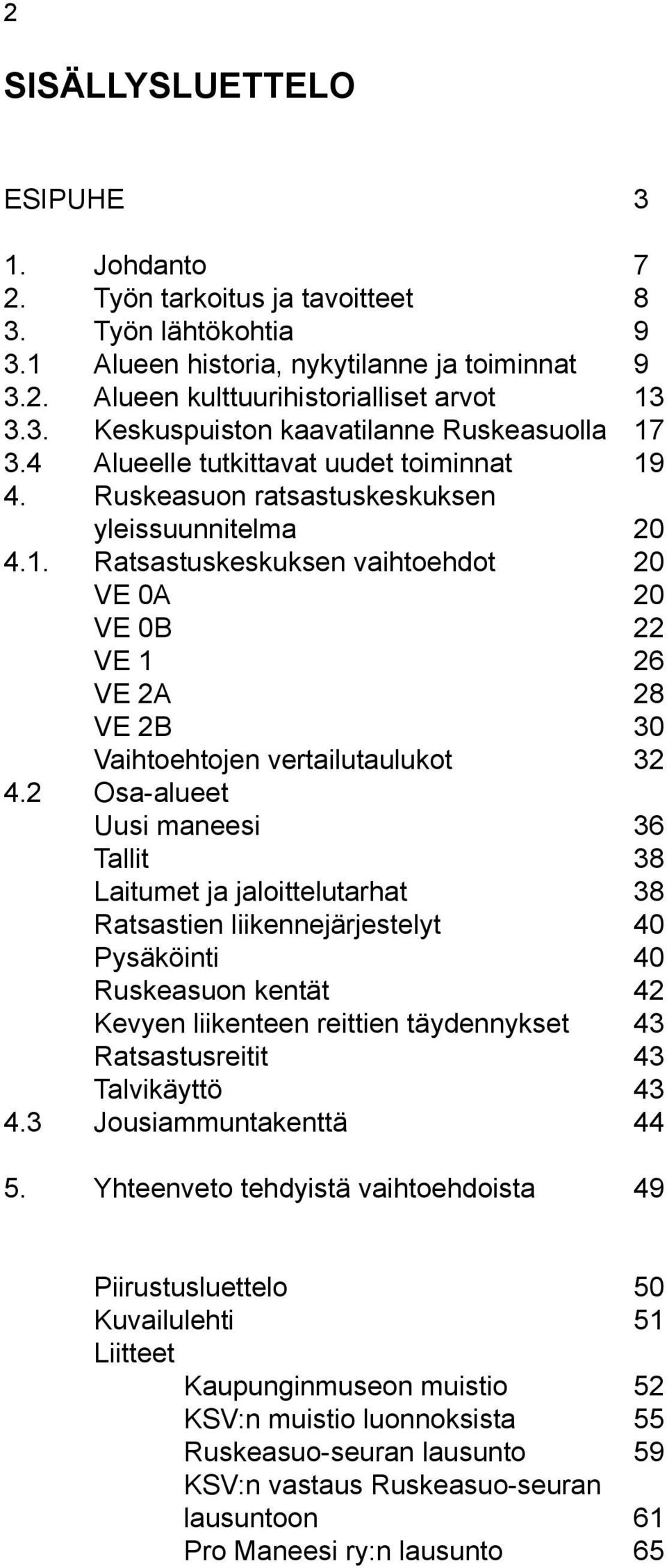 2 Osa-alueet Uusi maneesi 36 Tallit 38 Laitumet ja jaloittelutarhat 38 Ratsastien liikennejärjestelyt 40 Pysäköinti 40 Ruskeasuon kentät 42 Kevyen liikenteen reittien täydennykset 43 Ratsastusreitit