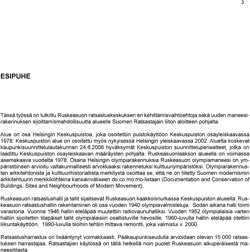 Aluetta koskevat kaupunkisuunnittelulautakunnan 24.8.2006 hyväksymät Keskuspuiston suunnitteluperiaatteet, jotka on laadittu Keskuspuiston osayleiskaavan määräysten pohjalta.
