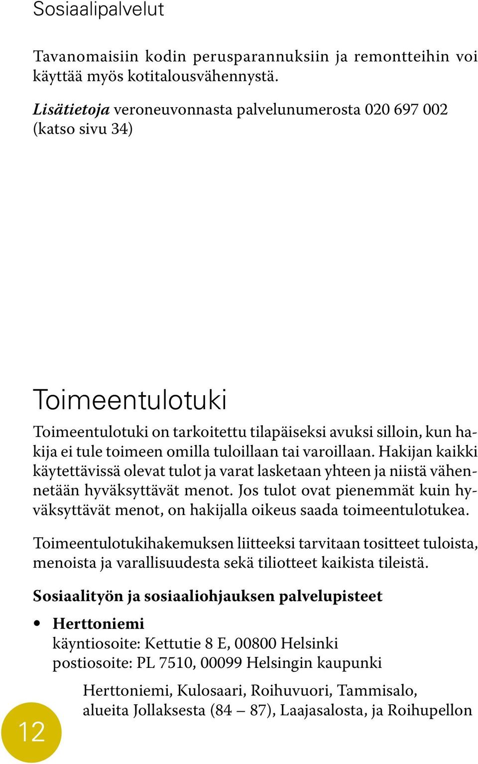ratkaisuja. Toimivassa kodissa voi itse käydä kokeilemassa miten mallikeittiö, erilaiset apuvälineet ja kylpyhuonevarusteet helpottavat elämää. Toimiva koti Käpyläntie 13, puh. (09) 310 80353 www.