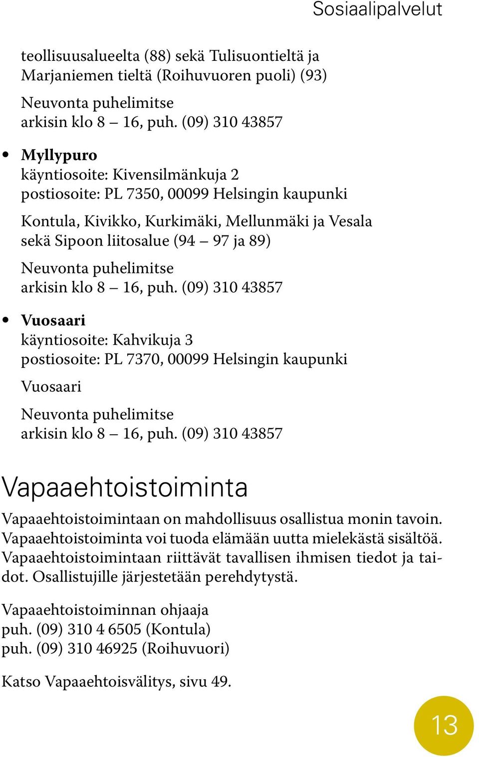 puhelimitse arkisin klo 8 16, puh. (09) 310 43857 Vuosaari käyntiosoite: Kahvikuja 3 postiosoite: PL 7370, 00099 Helsingin kaupunki Vuosaari Neuvonta puhelimitse arkisin klo 8 16, puh.