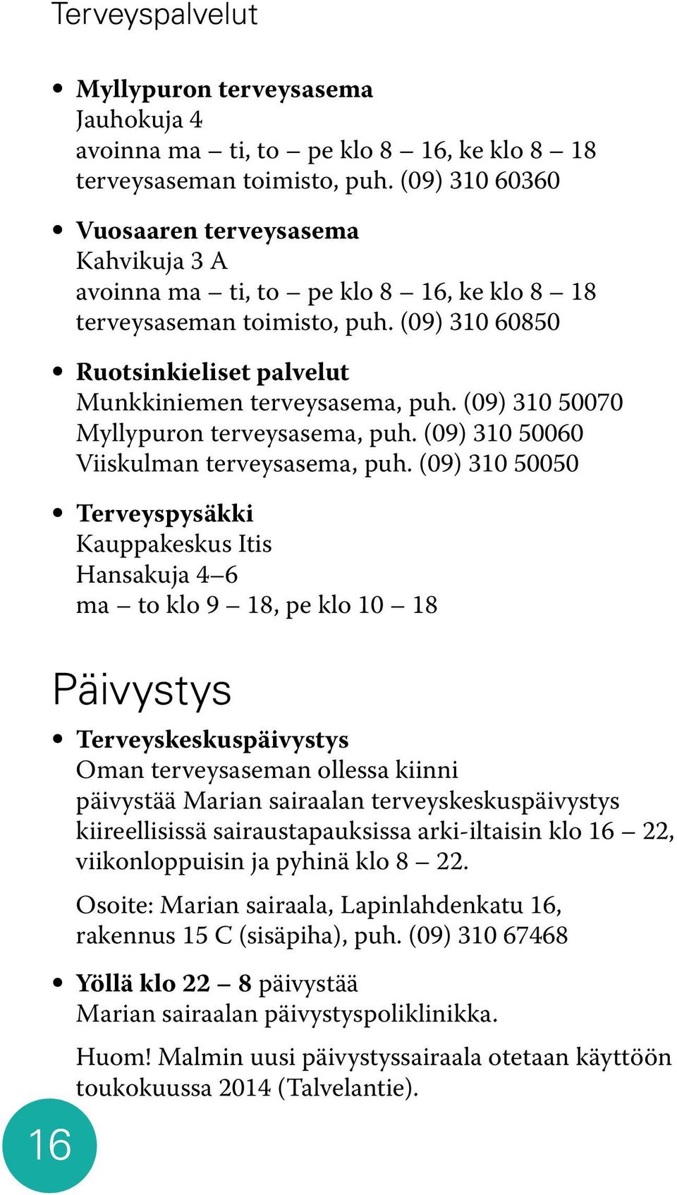 (09) 310 50070 Myllypuron terveysasema, puh. (09) 310 50060 Viiskulman terveysasema, puh.