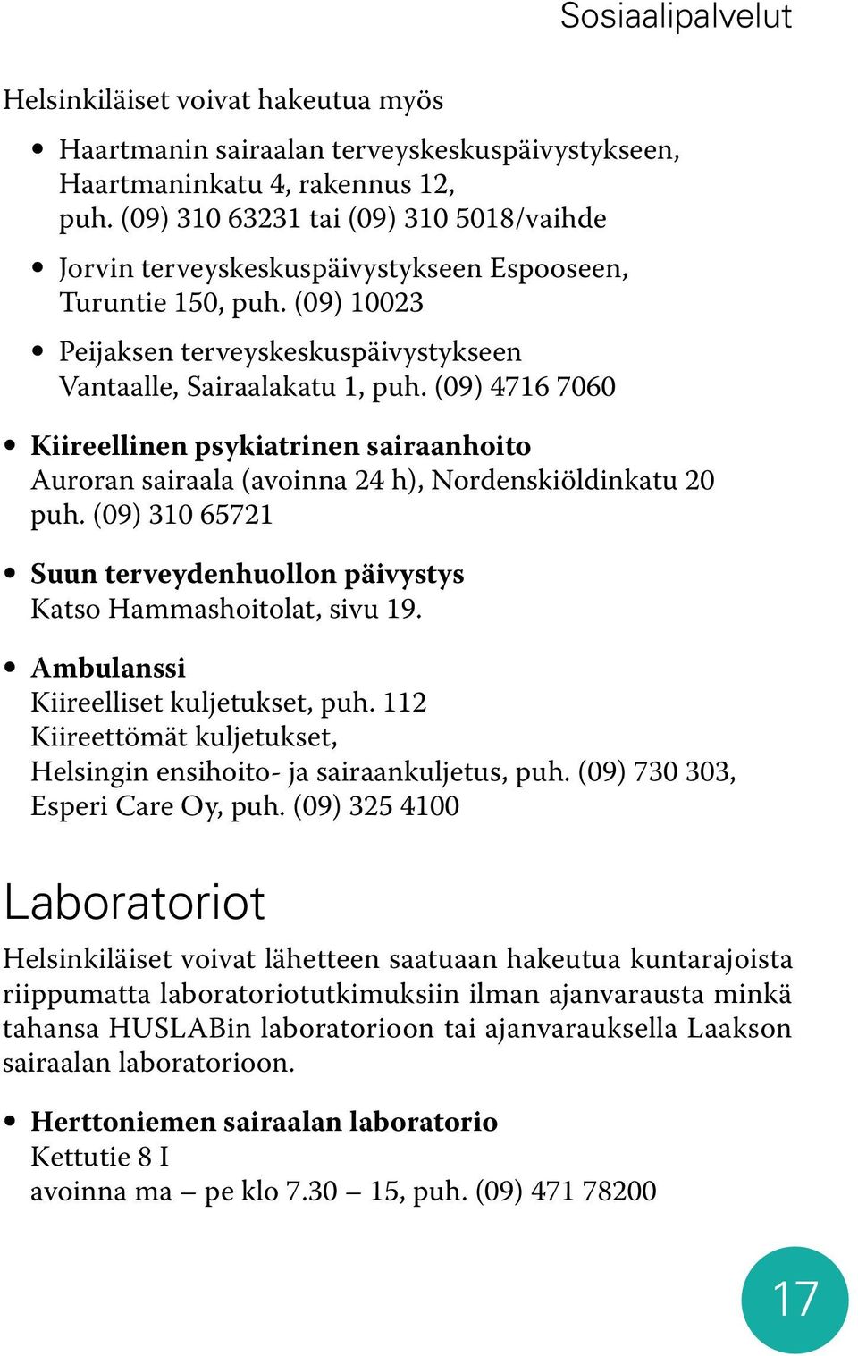 (09) 4716 7060 Kiireellinen psykiatrinen sairaanhoito Auroran sairaala (avoinna 24 h), Nordenskiöldinkatu 20 puh. (09) 310 65721 Suun terveydenhuollon päivystys Katso Hammashoitolat, sivu 19.