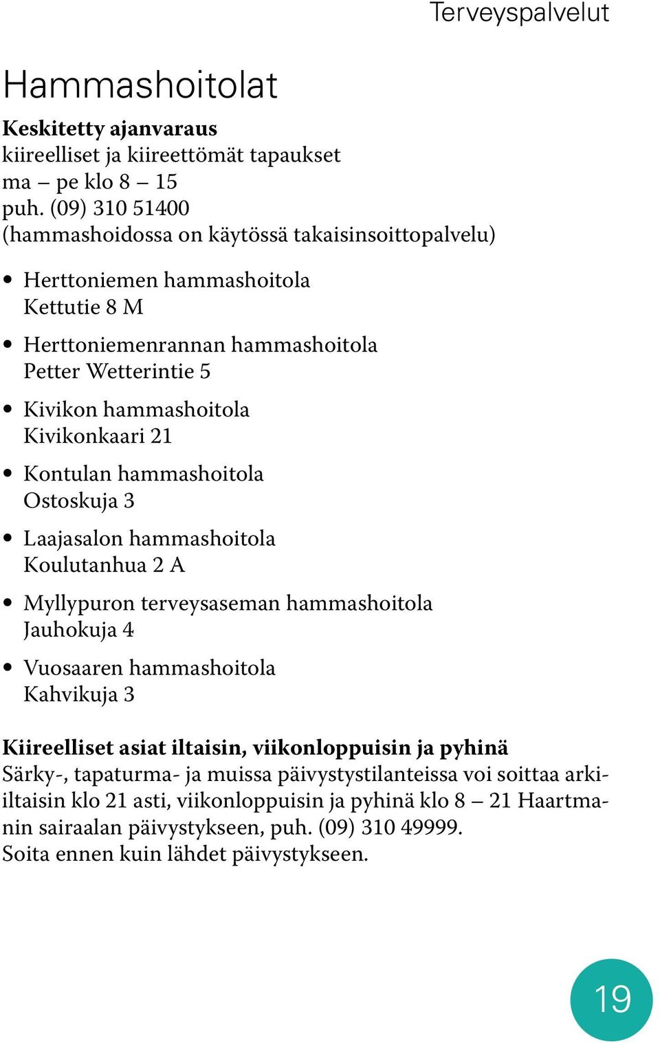 Kivikonkaari 21 Kontulan hammashoitola Ostoskuja 3 Laajasalon hammashoitola Koulutanhua 2 A Myllypuron terveysaseman hammashoitola Jauhokuja 4 Vuosaaren hammashoitola Kahvikuja 3