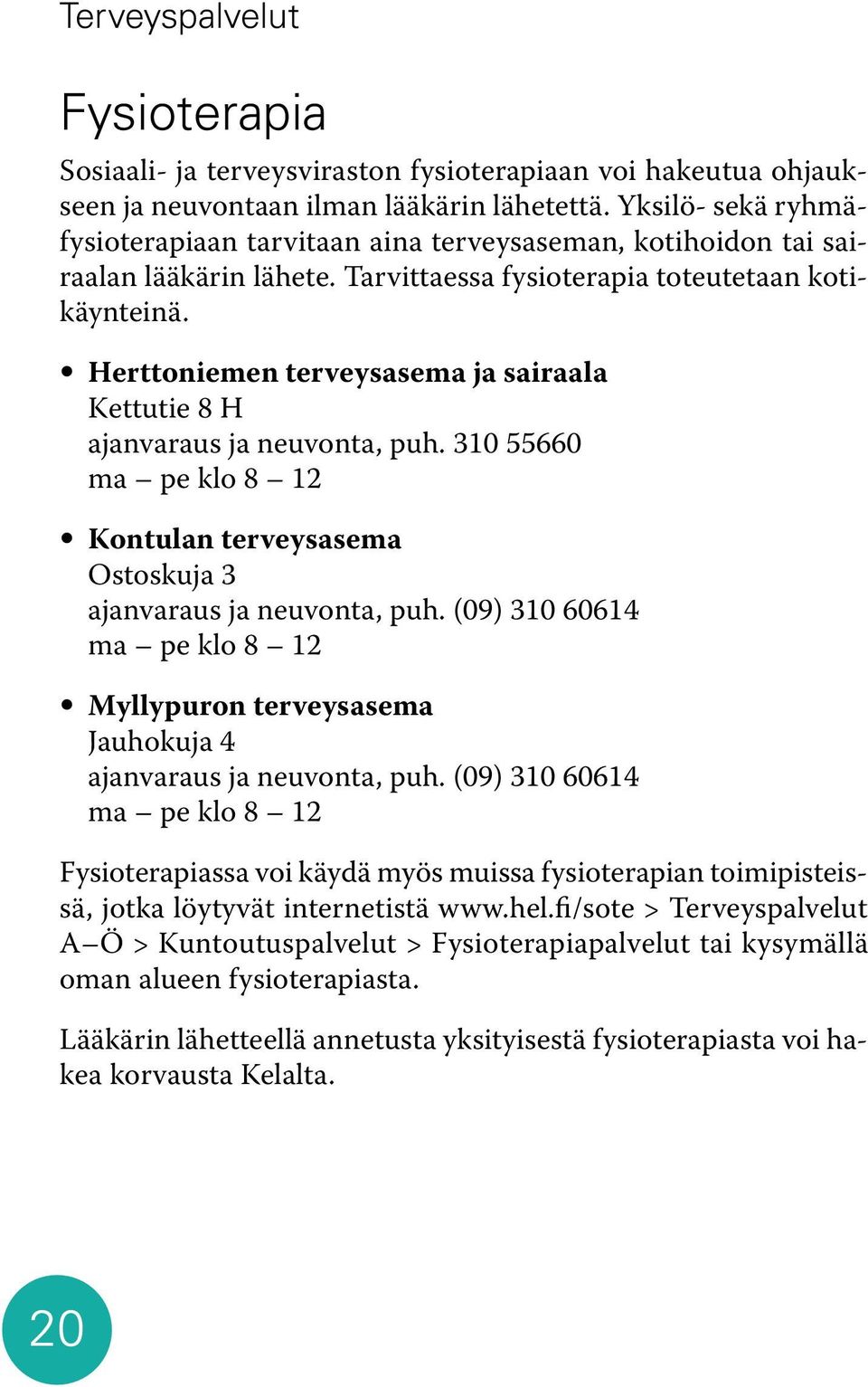 Herttoniemen terveysasema ja sairaala Kettutie 8 H ajanvaraus ja neuvonta, puh. 310 55660 ma pe klo 8 12 Kontulan terveysasema Ostoskuja 3 ajanvaraus ja neuvonta, puh.