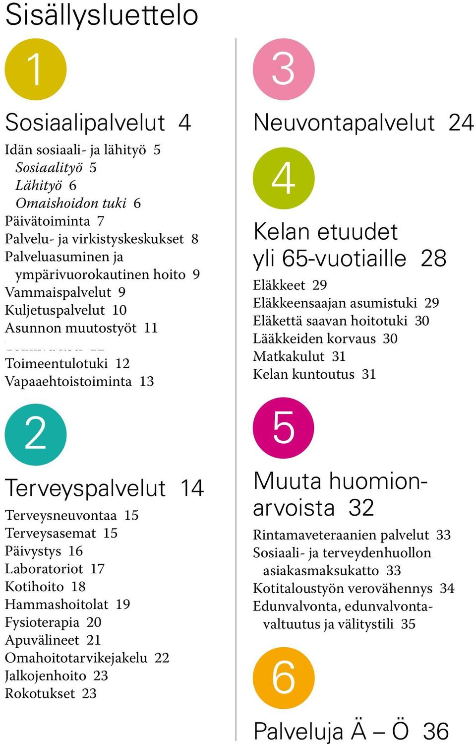 Laboratoriot 17 Kotihoito 18 Hammashoitolat 19 Fysioterapia 20 Apuvälineet 21 Omahoitotarvikejakelu 22 Jalkojenhoito 23 Rokotukset 23 3 Neuvontapalvelut 24 4 Kelan etuudet yli 65-vuotiaille 28