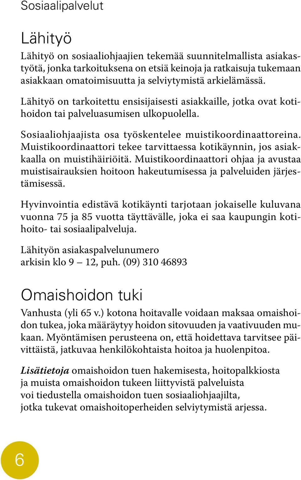 Muistikoordinaattori tekee tarvittaessa kotikäynnin, jos asiakkaalla on muistihäiriöitä. Muistikoordinaattori ohjaa ja avustaa muistisairauksien hoitoon hakeutumisessa ja palveluiden järjestämisessä.