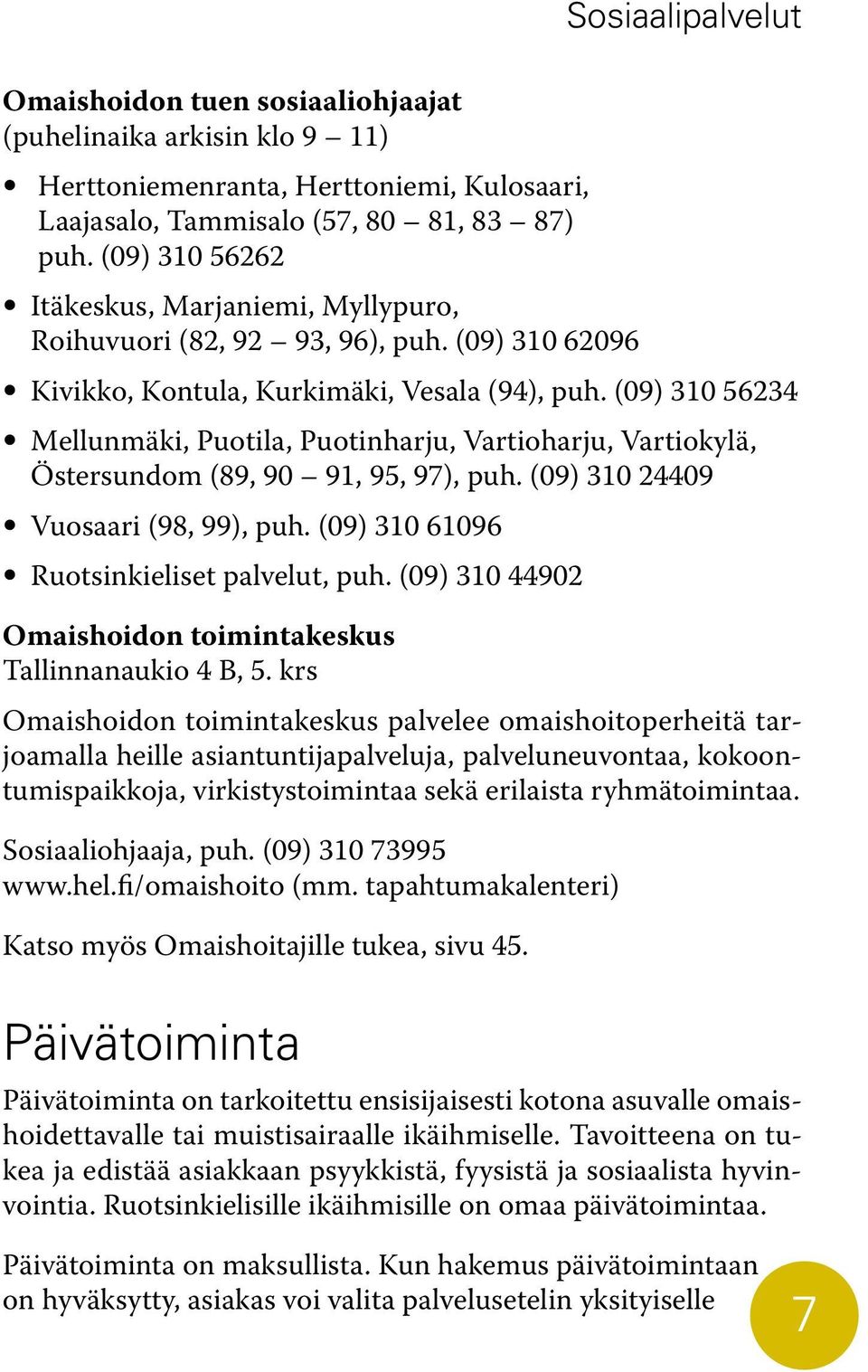 (09) 310 56234 Mellunmäki, Puotila, Puotinharju, Vartioharju, Vartiokylä, Östersundom (89, 90 91, 95, 97), puh. (09) 310 24409 Vuosaari (98, 99), puh. (09) 310 61096 Ruotsinkieliset palvelut, puh.